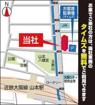 近鉄大阪線「河内山本駅」（準急停車駅）北出口より徒歩１分。お車でご来店のお客様は、当社東横のコインパーキングを無料でご利用いただけます。