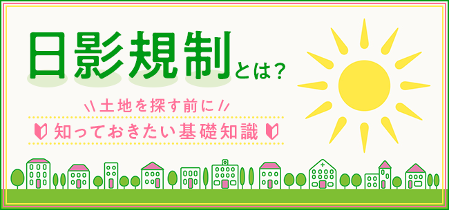 日影規制とは 北側斜線制限とは 土地を探す前に知っておきたい基礎知識 住まいのお役立ち記事