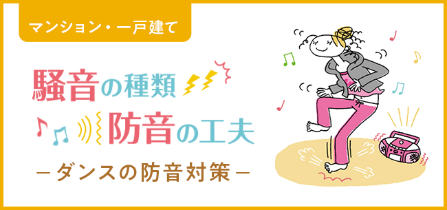 マンション・一戸建て　騒音の種類・防音の工夫～ダンスの防音対策～ダンスは振動と音がトラブルの元。防振・防音対策を