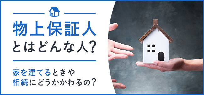 物上保証人とはどんな人？連帯保証人との違いや家を建てるときや相続にどうかかわるかをわかりやすく解説