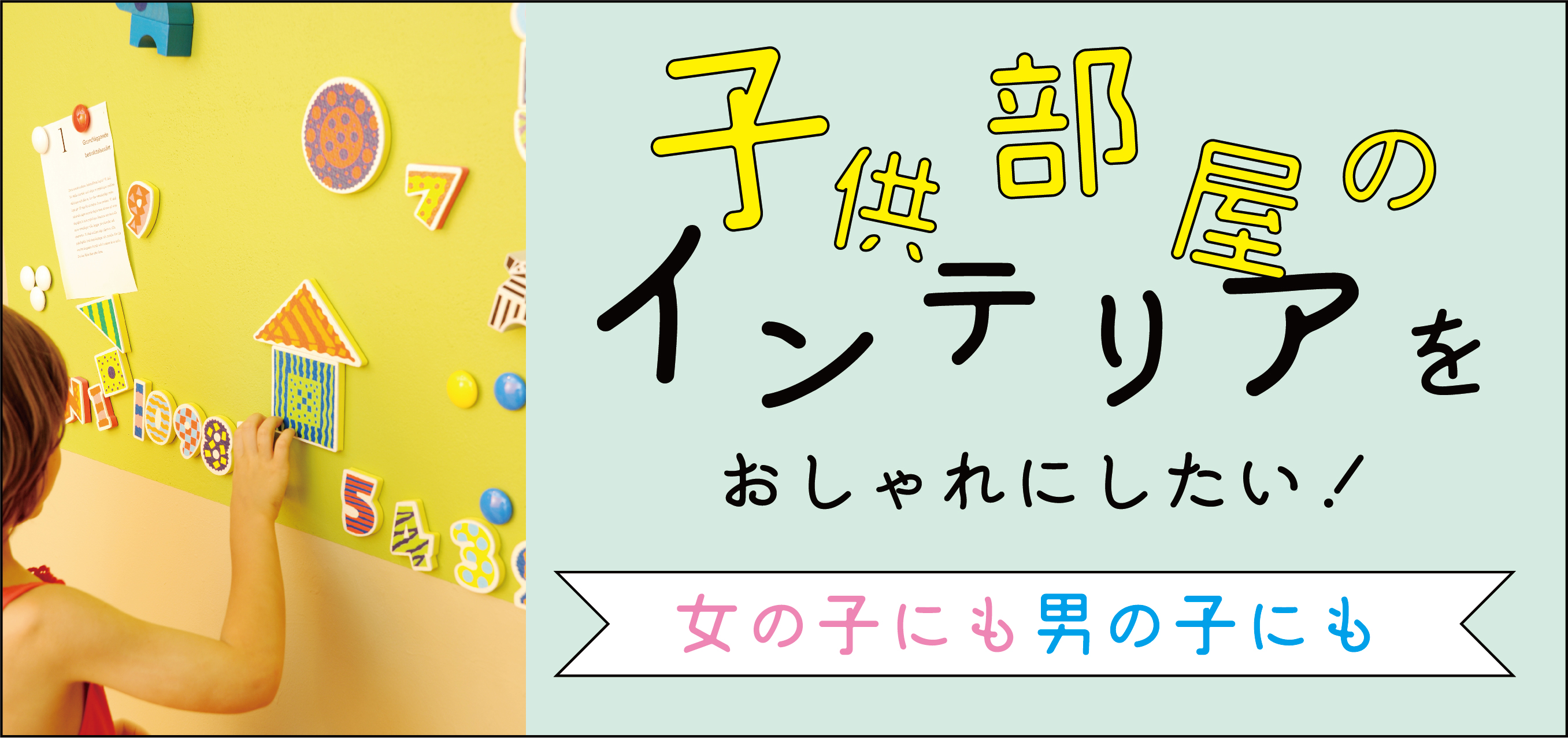 子供部屋のインテリアをおしゃれにしたい！ 女の子にも、男の子にも