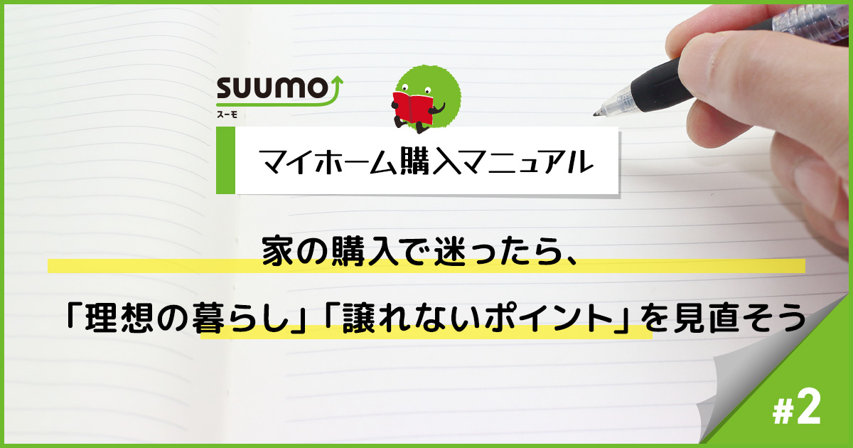 家の購入で迷ったら、「理想の暮らし」「譲れないポイント」を見直そう/マイホーム購入マニュアル#2