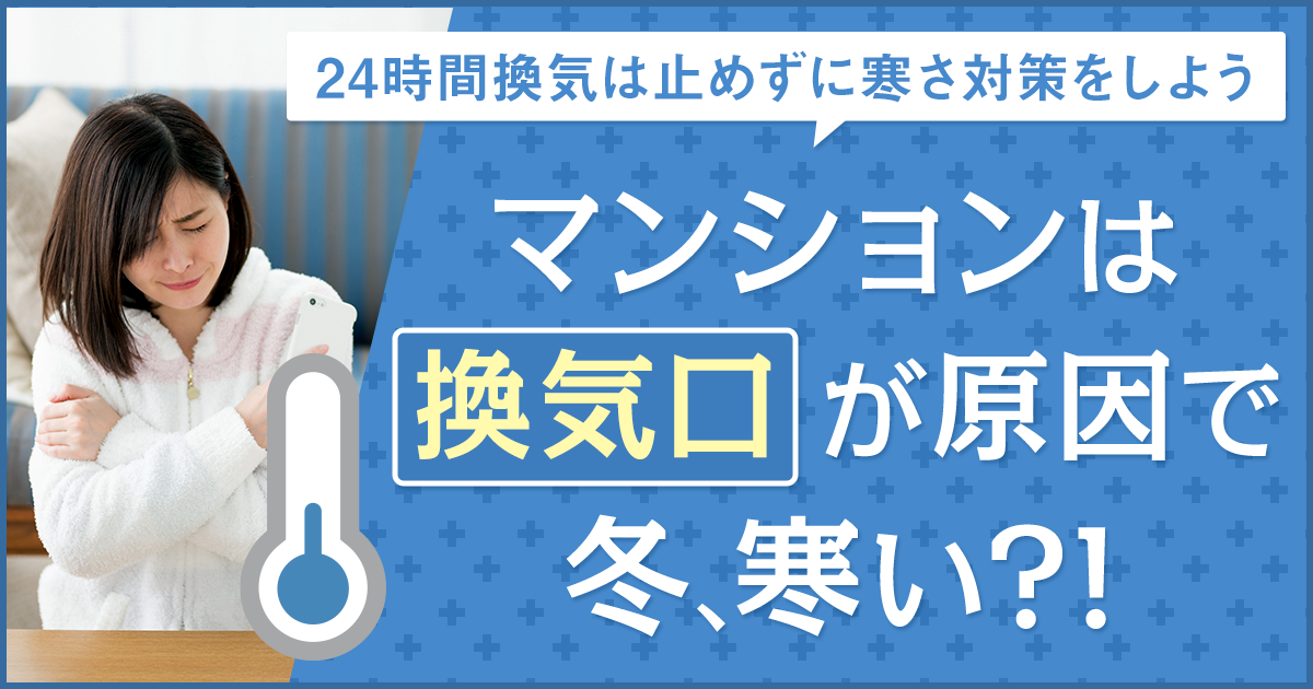 マンションは換気口が原因で冬、寒い？！24時間換気は止めずに寒さ対策をしよう