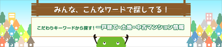 こだわりキーワードから探す！一戸建て・土地・中古マンション情報