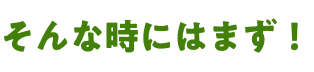 そんな時にはまず！