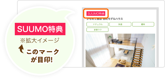 「SUUMO特典」マークが目印！「SUUMO特典」マークがないモデルハウス、イベントは対象外になります。