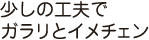 少しの工夫でガラリとイメチェン