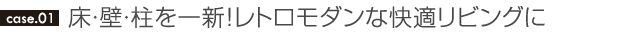 床・壁・柱を一新！レトロモダンな快適リビングに