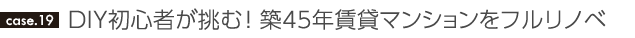 DIY初心者が挑む！ 築45年賃貸マンションをフルリノベ