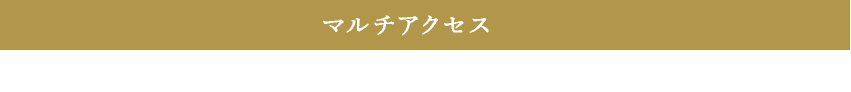 マルチアクセス　品川、渋谷、 横浜へ直通、多方面へスムーズアクセス。