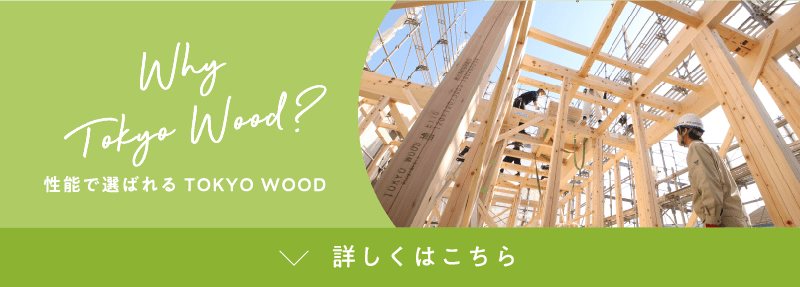Why Tokyo Wood? 性能で選ばれるTOKYO WOOD 詳しくはこちら