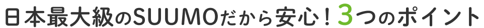 日本最大級のSUUMOだから安心!3つのポイント